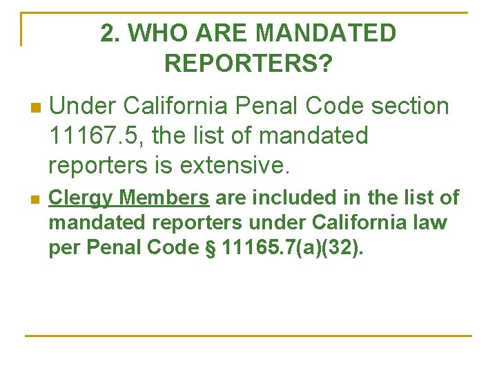 2. WHO ARE MANDATED REPORTERS? n n Under California Penal Code section 11167. 5,