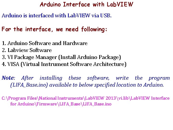 Arduino Interface with Lab. VIEW Arduino is interfaced with Lab. VIEW via USB. For Arduino Interface with Lab. VIEW Arduino is interfaced with Lab. VIEW via USB. For