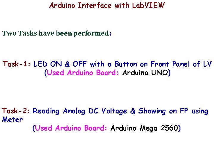 Arduino Interface with Lab. VIEW Two Tasks have been performed: Task-1: LED ON & Arduino Interface with Lab. VIEW Two Tasks have been performed: Task-1: LED ON &