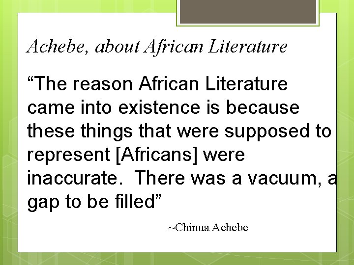 Achebe, about African Literature “The reason African Literature came into existence is because these