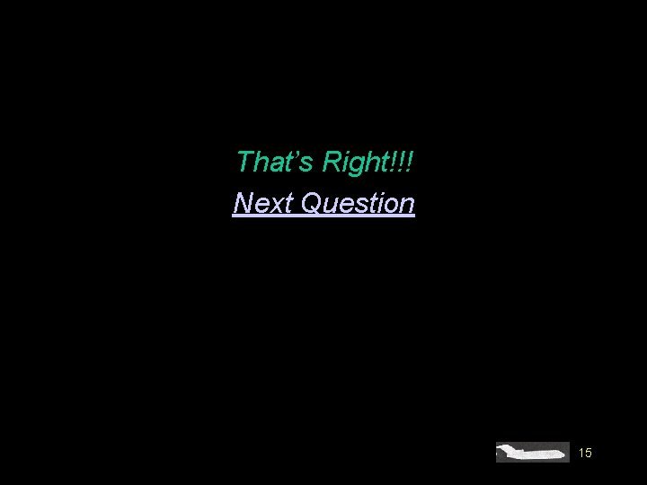 That’s Right!!! Next Question 15 