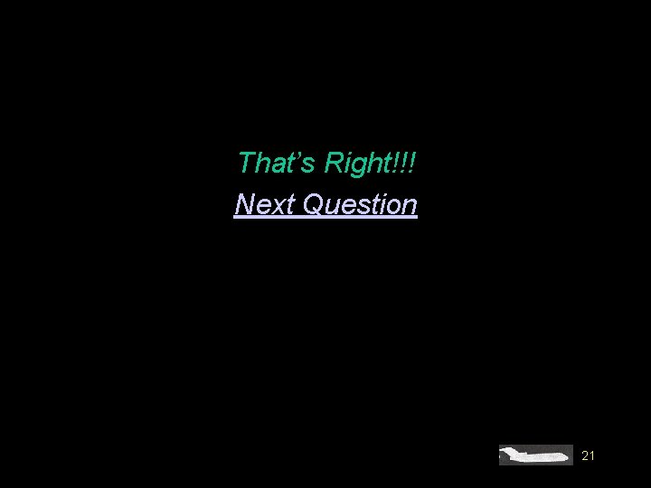 That’s Right!!! Next Question 21 