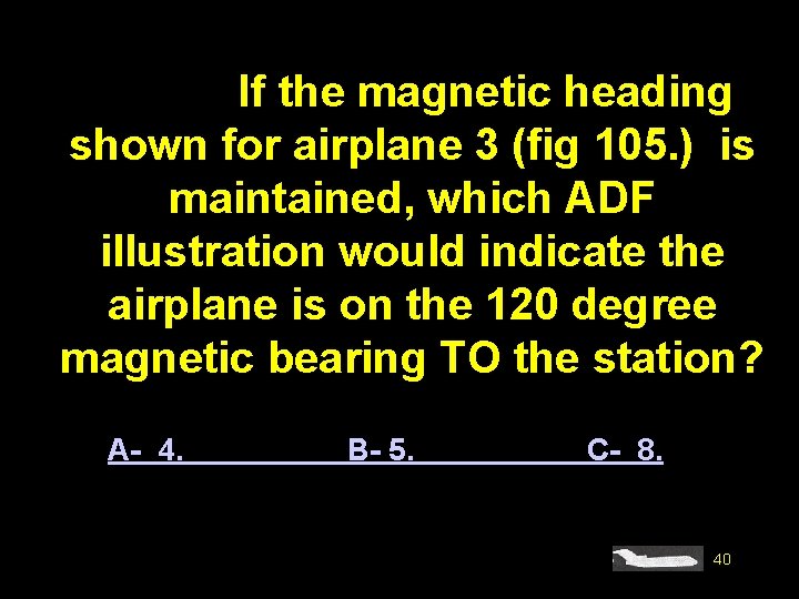 #4593. If the magnetic heading shown for airplane 3 (fig 105. ) is maintained,