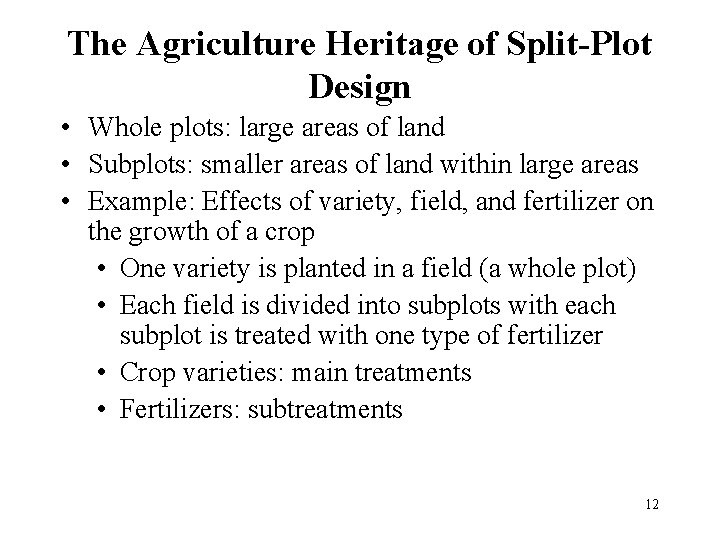 The Agriculture Heritage of Split-Plot Design • Whole plots: large areas of land • The Agriculture Heritage of Split-Plot Design • Whole plots: large areas of land •