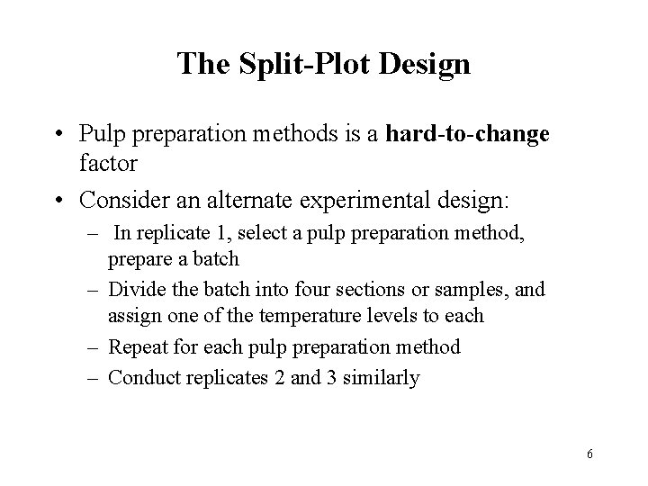 The Split-Plot Design • Pulp preparation methods is a hard-to-change factor • Consider an The Split-Plot Design • Pulp preparation methods is a hard-to-change factor • Consider an