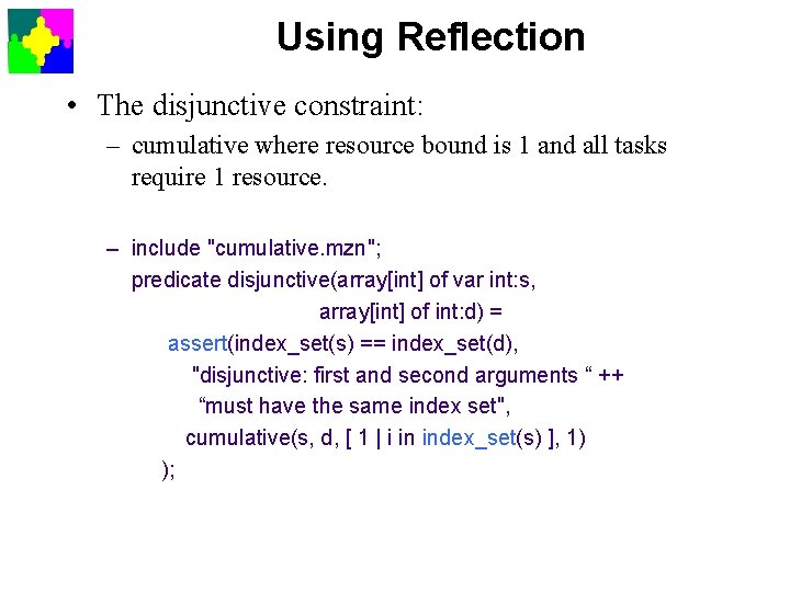 Using Reflection • The disjunctive constraint: – cumulative where resource bound is 1 and