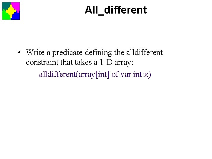 All_different • Write a predicate defining the alldifferent constraint that takes a 1 -D