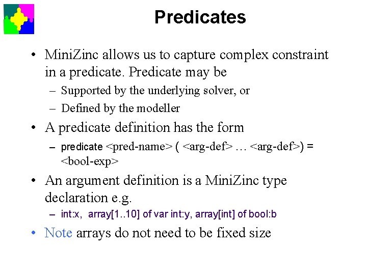 Predicates • Mini. Zinc allows us to capture complex constraint in a predicate. Predicate