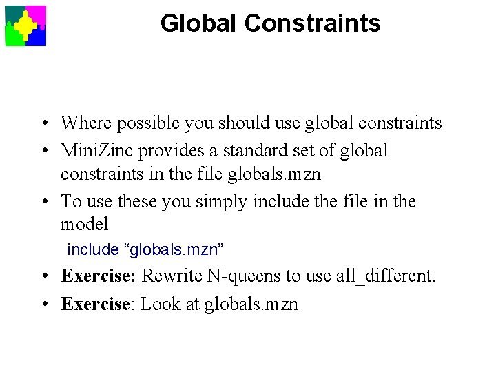 Global Constraints • Where possible you should use global constraints • Mini. Zinc provides