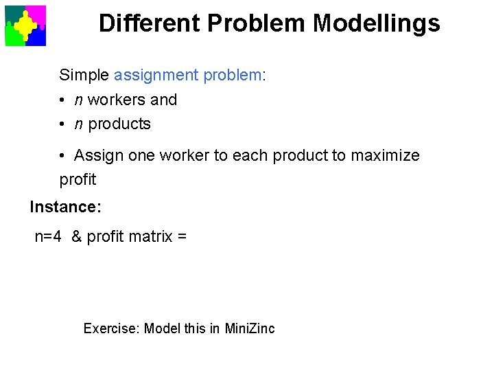 Different Problem Modellings Simple assignment problem: • n workers and • n products •