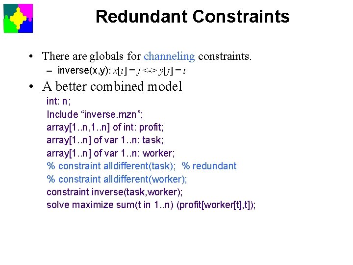 Redundant Constraints • There are globals for channeling constraints. – inverse(x, y): x[i] =