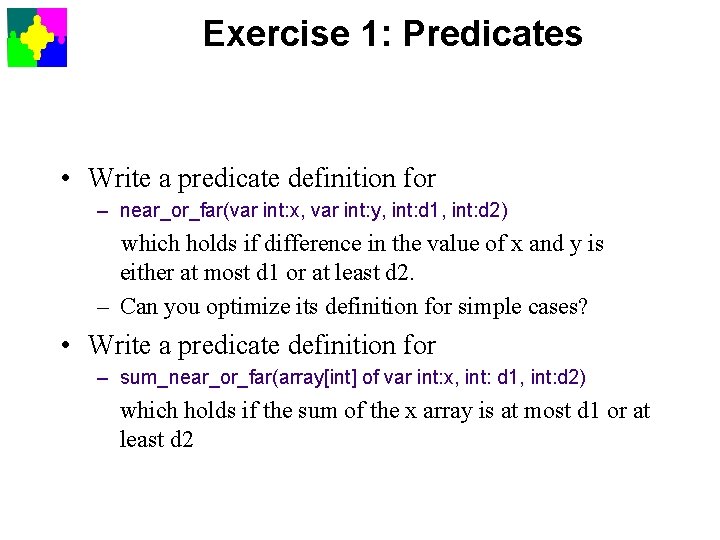 Exercise 1: Predicates • Write a predicate definition for – near_or_far(var int: x, var