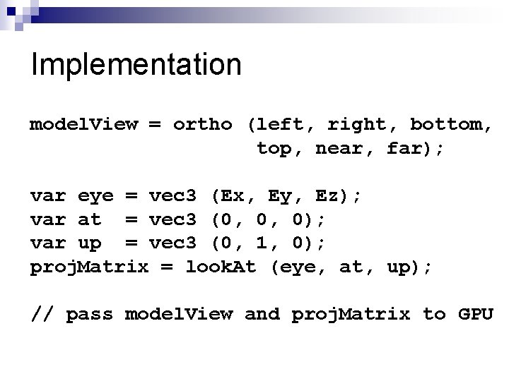 Implementation model. View = ortho (left, right, bottom, top, near, far); var eye =