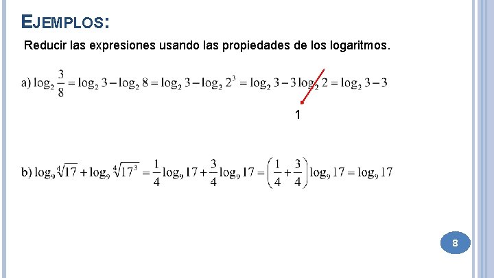 EJEMPLOS: Reducir las expresiones usando las propiedades de los logaritmos. 1 8 
