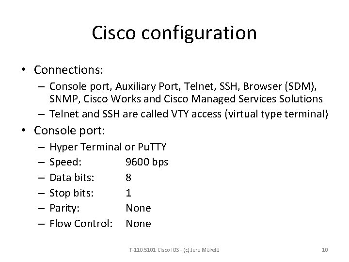 Cisco configuration • Connections: – Console port, Auxiliary Port, Telnet, SSH, Browser (SDM), SNMP,