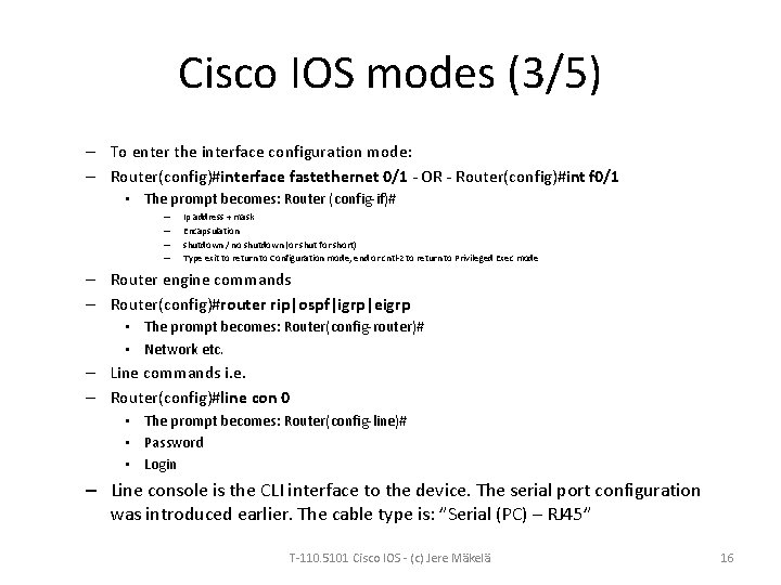 Cisco IOS modes (3/5) – To enter the interface configuration mode: – Router(config)#interface fastethernet