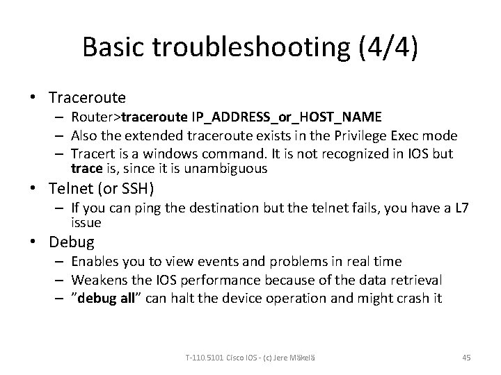 Basic troubleshooting (4/4) • Traceroute – Router>traceroute IP_ADDRESS_or_HOST_NAME – Also the extended traceroute exists