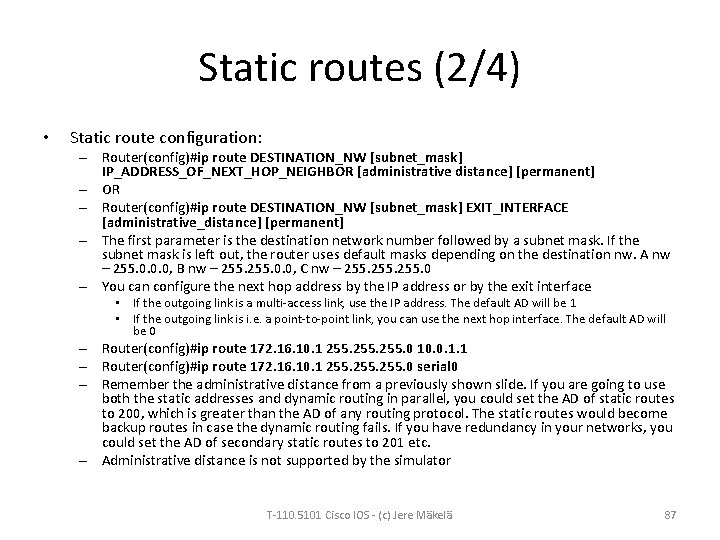 Static routes (2/4) • Static route configuration: – Router(config)#ip route DESTINATION_NW [subnet_mask] IP_ADDRESS_OF_NEXT_HOP_NEIGHBOR [administrative