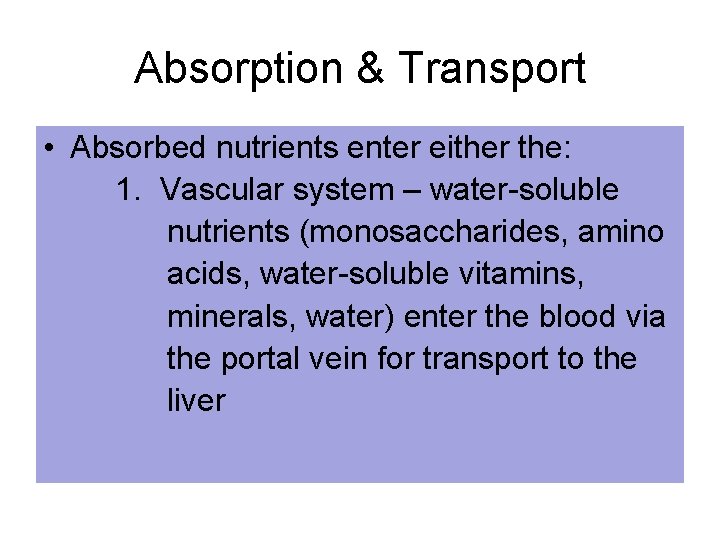 Absorption & Transport • Absorbed nutrients enter either the: 1. Vascular system – water-soluble