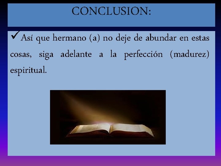CONCLUSION: üAsí que hermano (a) no deje de abundar en estas cosas, siga adelante