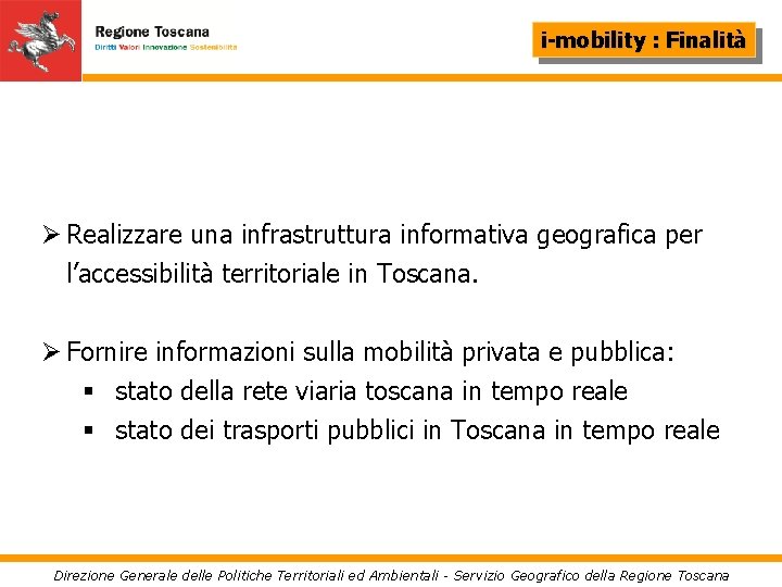 i-mobility : Finalità Ø Realizzare una infrastruttura informativa geografica per l’accessibilità territoriale in Toscana.