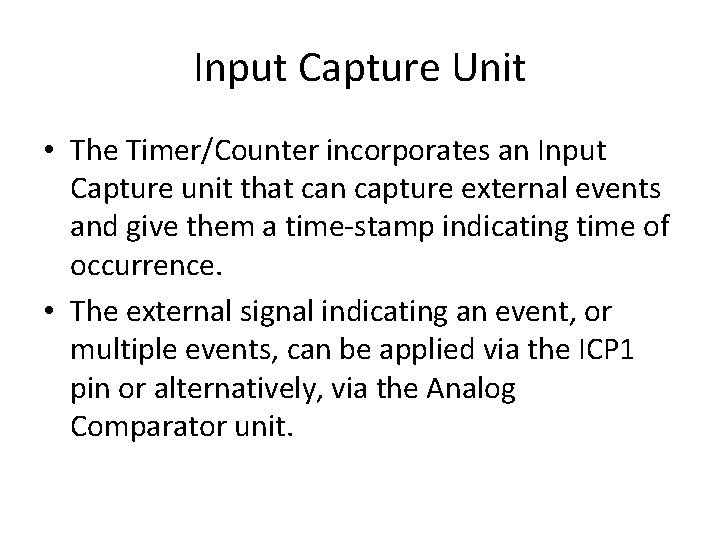 Input Capture Unit • The Timer/Counter incorporates an Input Capture unit that can capture