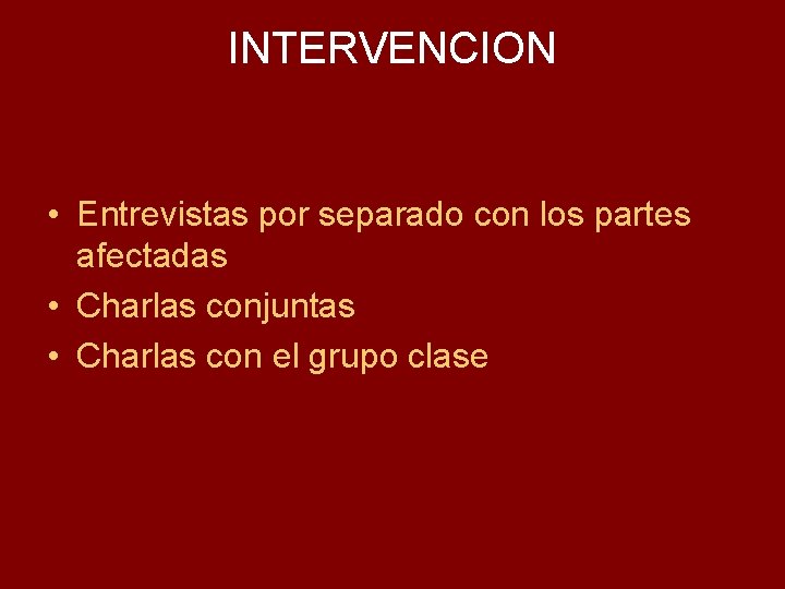 INTERVENCION • Entrevistas por separado con los partes afectadas • Charlas conjuntas • Charlas