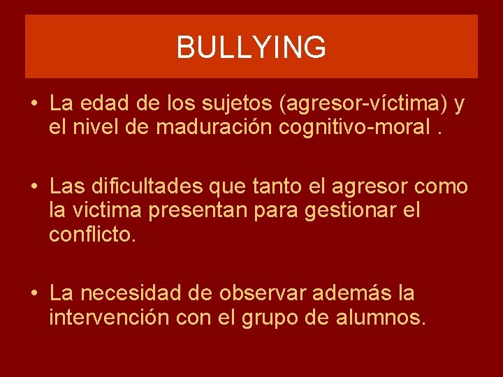 BULLYING • La edad de los sujetos (agresor-víctima) y el nivel de maduración cognitivo-moral.