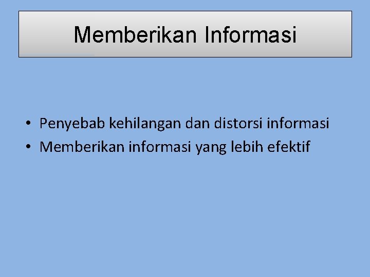 Memberikan Informasi • Penyebab kehilangan distorsi informasi • Memberikan informasi yang lebih efektif 