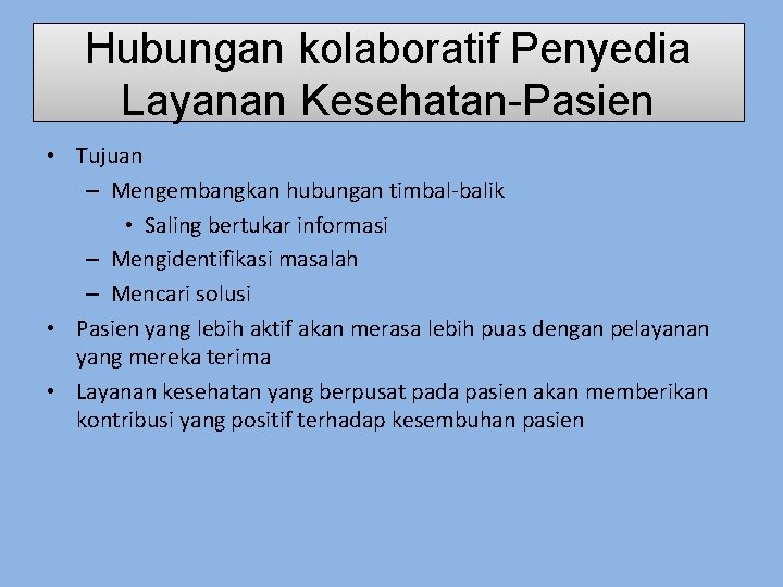 Hubungan kolaboratif Penyedia Layanan Kesehatan-Pasien • Tujuan – Mengembangkan hubungan timbal-balik • Saling bertukar