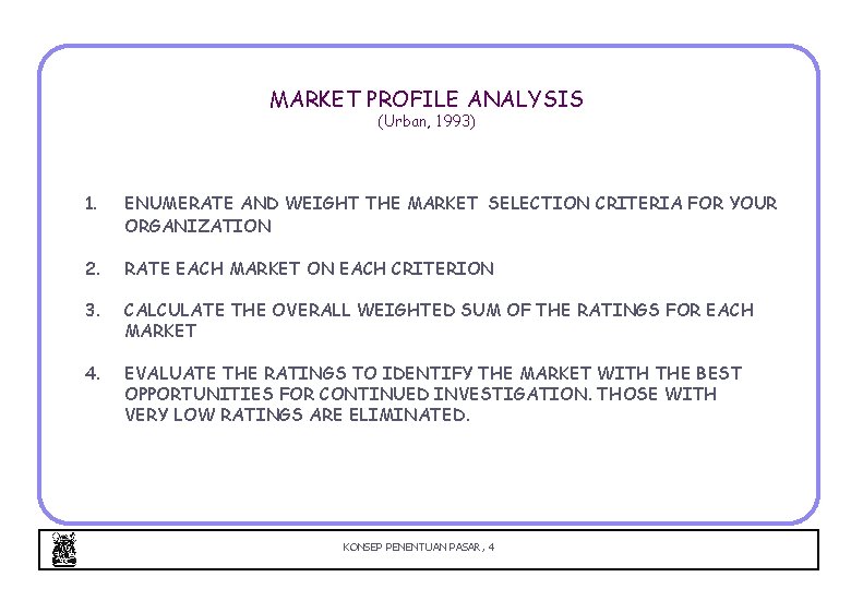 MARKET PROFILE ANALYSIS (Urban, 1993) 1. ENUMERATE AND WEIGHT THE MARKET SELECTION CRITERIA FOR