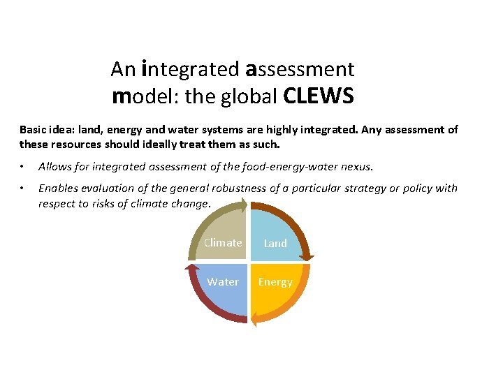 An integrated assessment model: the global CLEWS Basic idea: land, energy and water systems