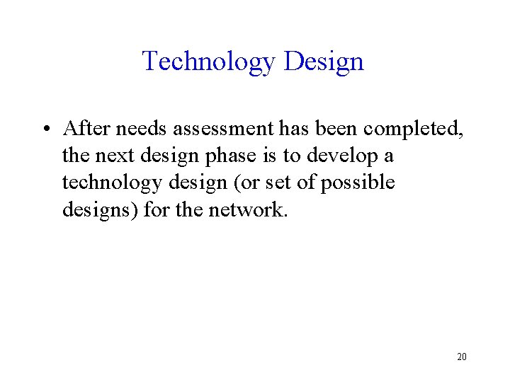 Technology Design • After needs assessment has been completed, the next design phase is