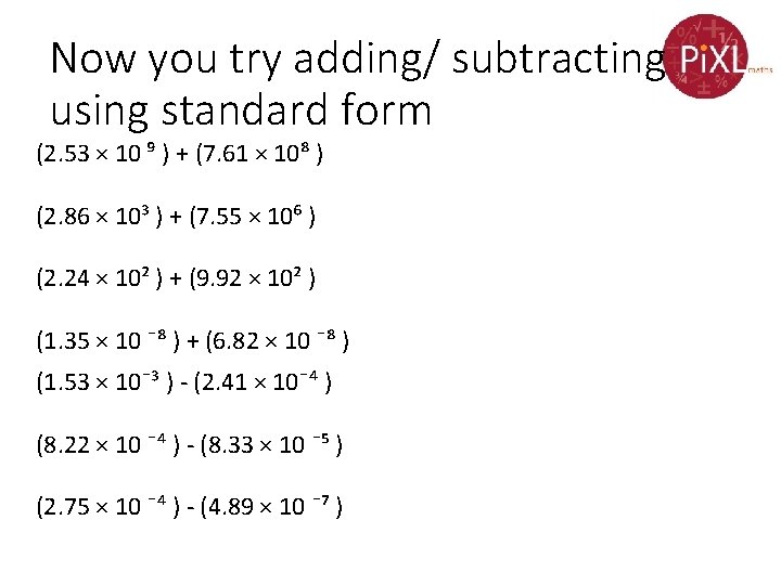 Now you try adding/ subtracting using standard form (2. 53 × 10 ⁹ )