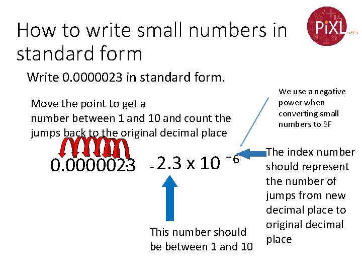 How to write small numbers in standard form Write 0. 0000023 in standard form. How to write small numbers in standard form Write 0. 0000023 in standard form.