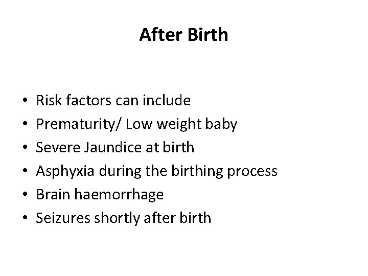 After Birth • • • Risk factors can include Prematurity/ Low weight baby Severe