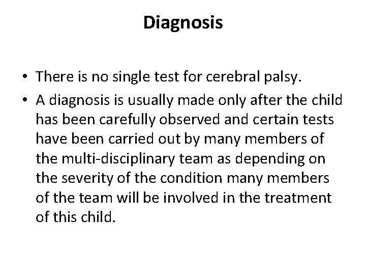 Diagnosis • There is no single test for cerebral palsy. • A diagnosis is