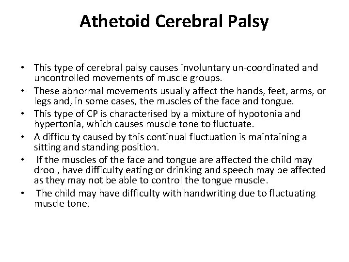 Athetoid Cerebral Palsy • This type of cerebral palsy causes involuntary un-coordinated and uncontrolled