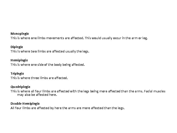 Monoplegia This is where one limbs movements are affected. This would usually occur in