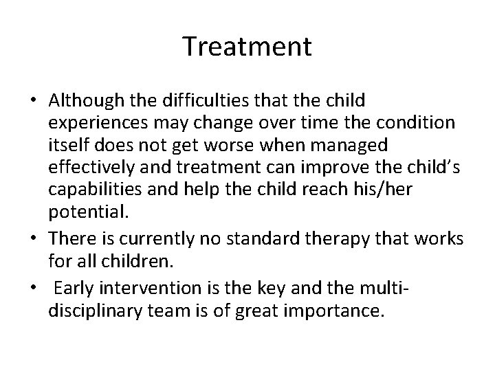 Treatment • Although the difficulties that the child experiences may change over time the