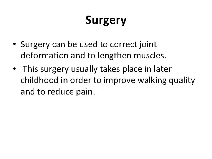 Surgery • Surgery can be used to correct joint deformation and to lengthen muscles.