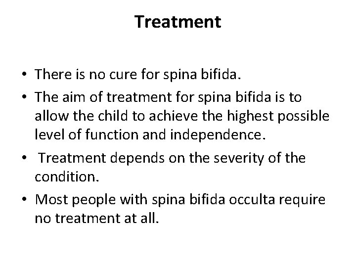 Treatment • There is no cure for spina bifida. • The aim of treatment
