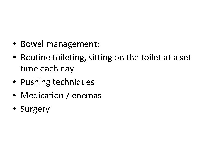  • Bowel management: • Routine toileting, sitting on the toilet at a set