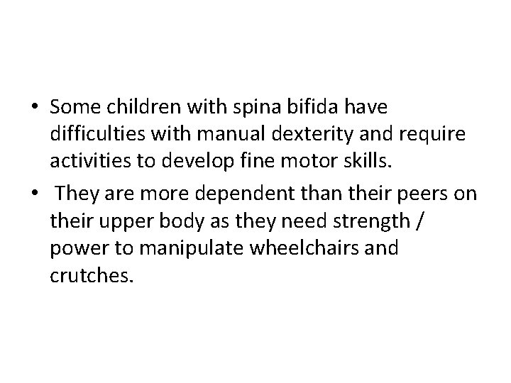  • Some children with spina bifida have difficulties with manual dexterity and require