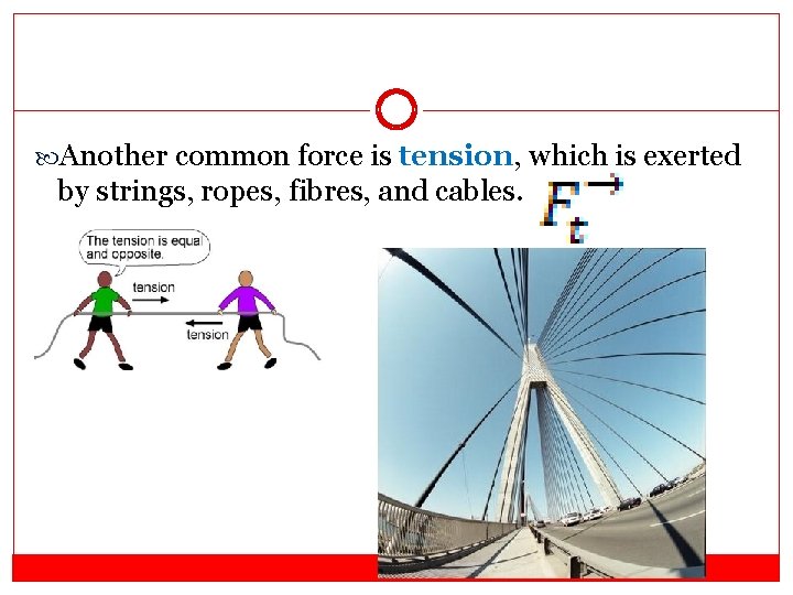 Another common force is tension, which is exerted by strings, ropes, fibres, and  Another common force is tension, which is exerted by strings, ropes, fibres, and