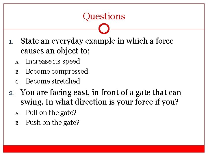Questions 1. State an everyday example in which a force causes an object to; Questions 1. State an everyday example in which a force causes an object to;