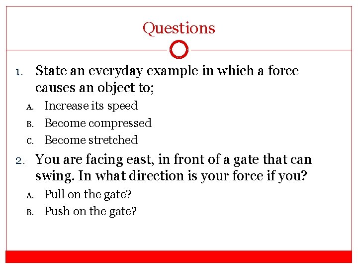 Questions 1. State an everyday example in which a force causes an object to;