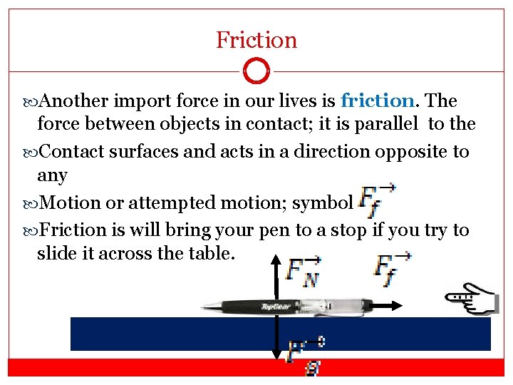 Friction Another import force in our lives is friction. The force between objects in