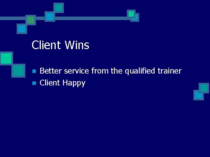 Client Wins n n Better service from the qualified trainer Client Happy  Client Wins n n Better service from the qualified trainer Client Happy