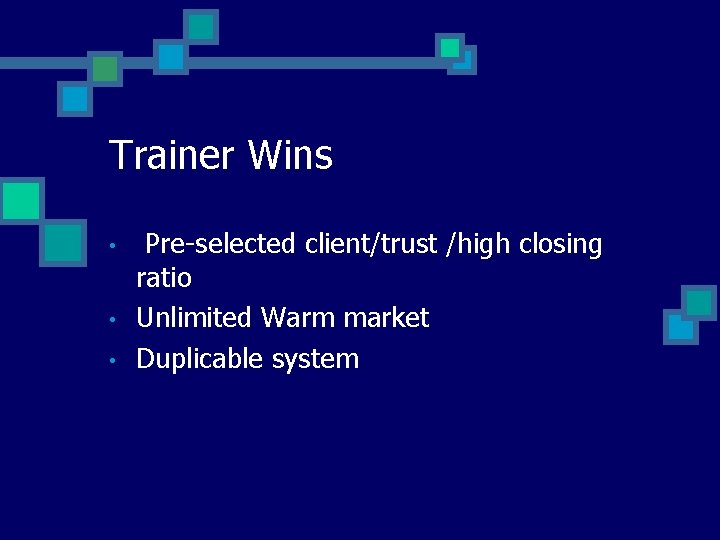 Trainer Wins • • • Pre-selected client/trust /high closing ratio Unlimited Warm market Duplicable